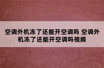 空调外机冻了还能开空调吗 空调外机冻了还能开空调吗视频